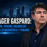 Luis Dager Gaspard: corrupción, fraude Odebrecht y estafas en Latinoamérica y Panamá